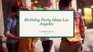 - Lombardi House - Lombardi House Hero banner showing the title 'Birthday Party Ideas Los Angeles' with Lombardi House logo over a birthday party scene with guests and a cake in the background